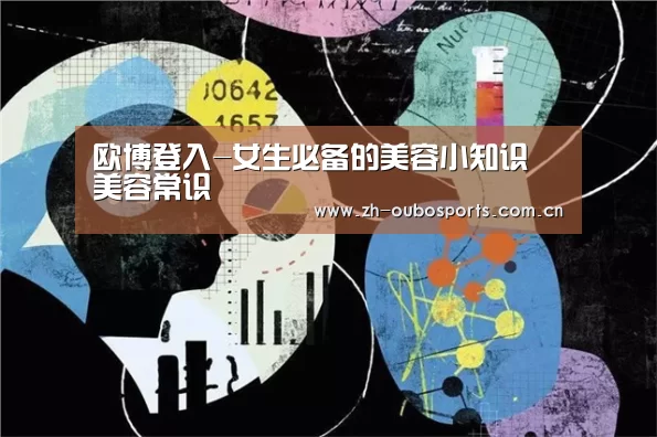 欧博登入-女生必备的美容小知识 美容常识(图2) 欧博新春活动