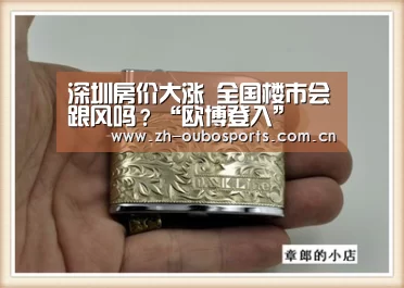 深圳房价大涨 全国楼市会跟风吗?“欧博登入”(图4) 欧博官方平台